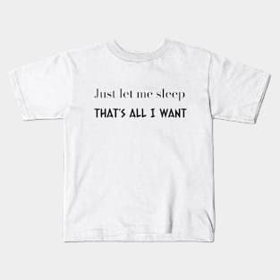 Just let me sleep - That’s all I want Kids T-Shirt